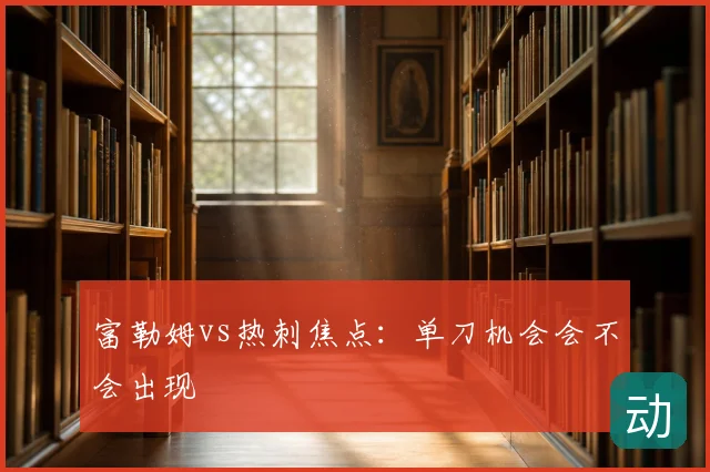 富勒姆vs热刺焦点：单刀机会会不会出现