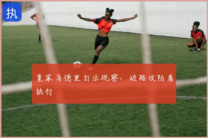皇家马德里打法观察，边路攻防看执行
