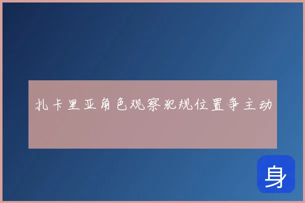 扎卡里亚角色观察犯规位置争主动
