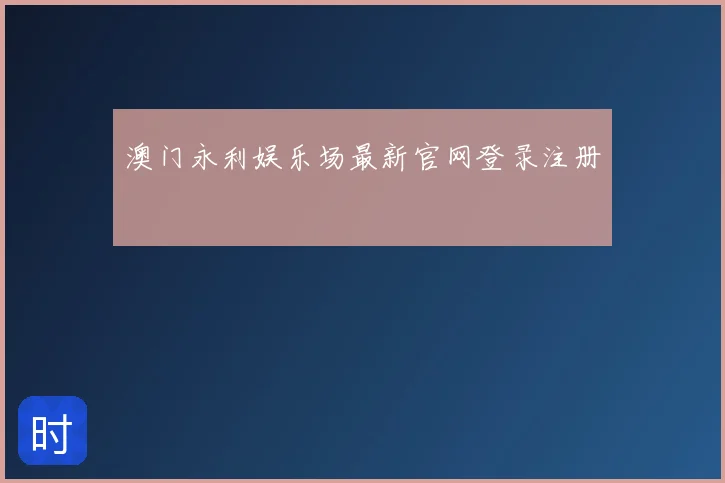 澳门永利娱乐场最新官网登录注册