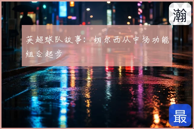 英超球队故事：切尔西从中场功能组合起步
