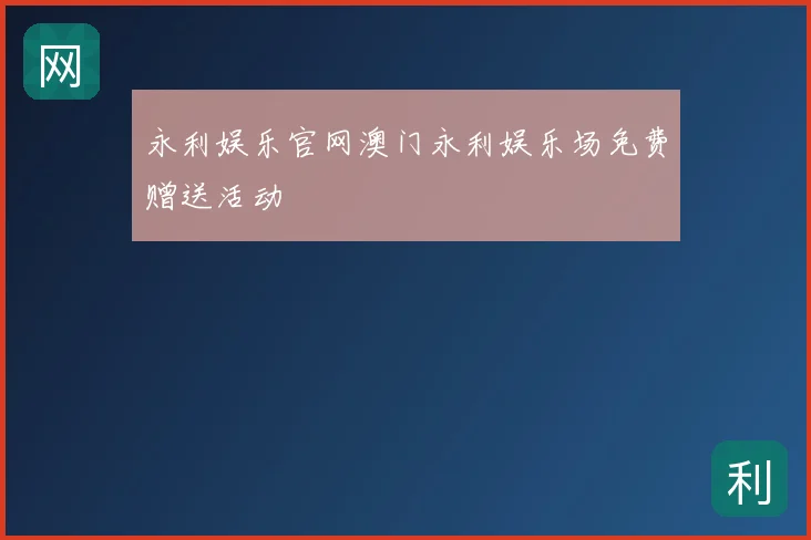 永利娱乐官网澳门永利娱乐场免费赠送活动