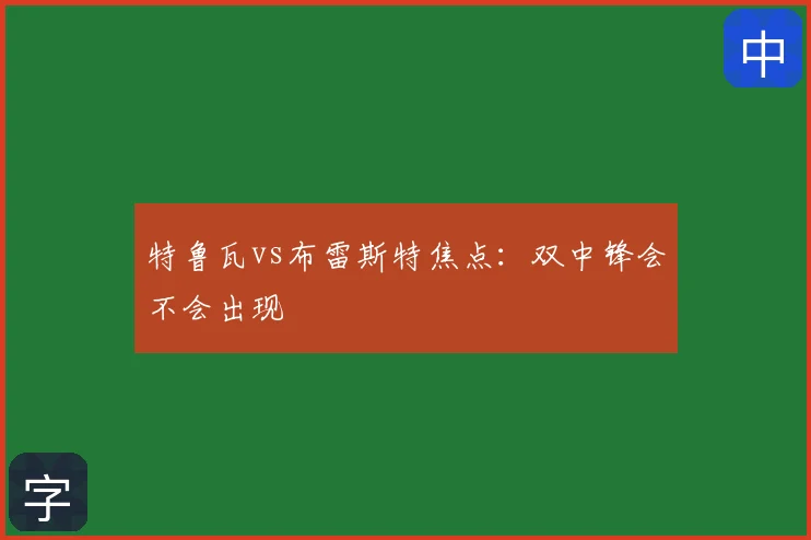 特鲁瓦vs布雷斯特焦点：双中锋会不会出现