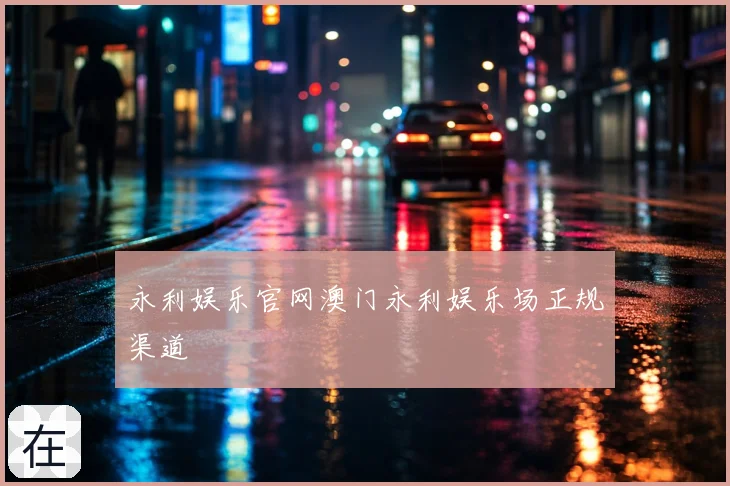 永利娱乐官网澳门永利娱乐场正规渠道